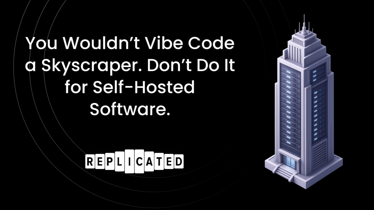 You Wouldn't Vibe Code a Skyscraper. Don't Do It for Self-Hosted Software.